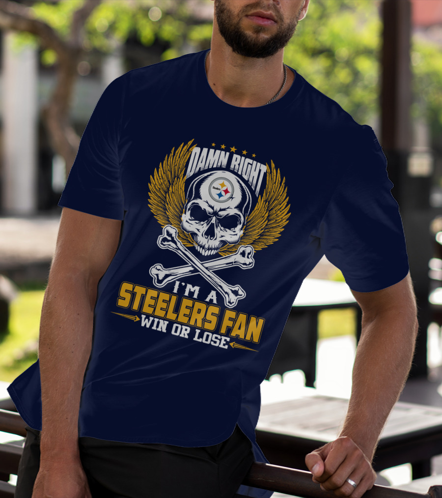 Damn Right I'm A Pittsburgh Steelers Fan Win Or Lose T-Shirt