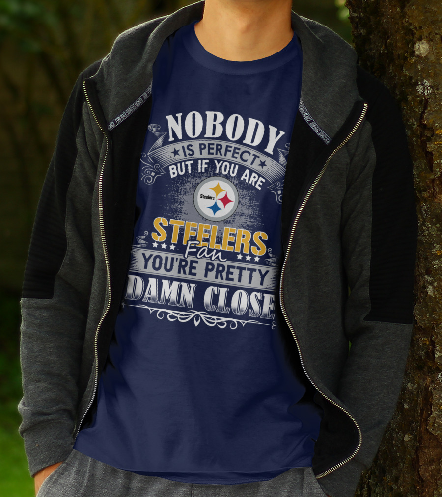 Nobody Is Perfect But If You Are Steelers Fan You're Pretty Damn Close T-Shirt