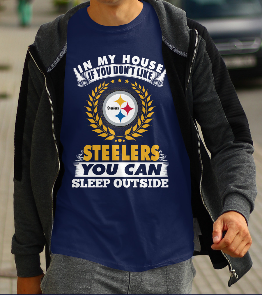 In My House If You Don't Like Steelers You Can Sleep Outside Pittsburgh Steelers T-Shirt