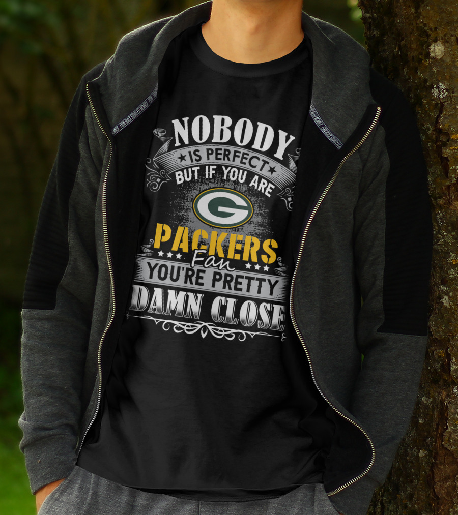 Nobody Is Perfect But If You Are Green Bay Packers Fan You're Pretty Damn Close T-Shirt