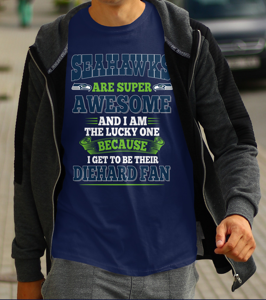 Seahawks Are Super Awesome And I Am The Lucky One Because I Get To Be Their Diehard Fan T-Shirt