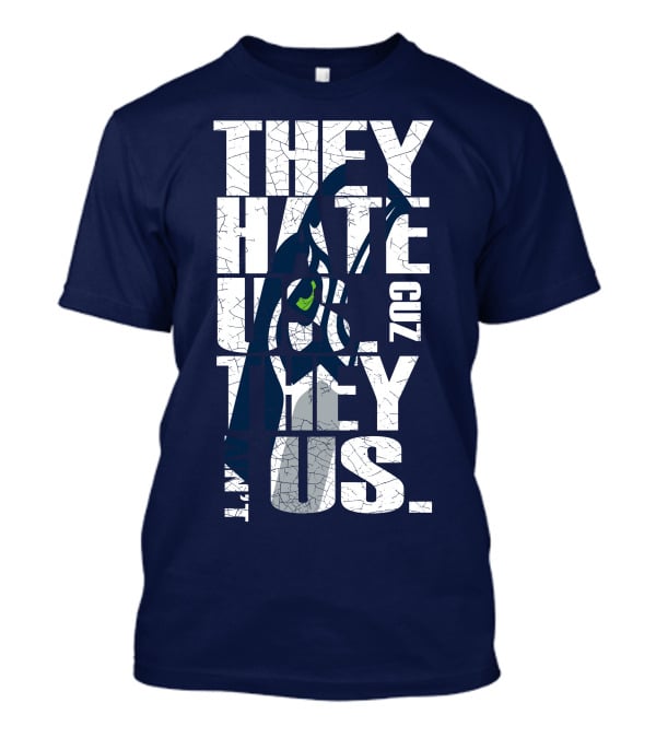 They Hate Us Cuz They Aint Us Seattle Seahawks T-Shirt