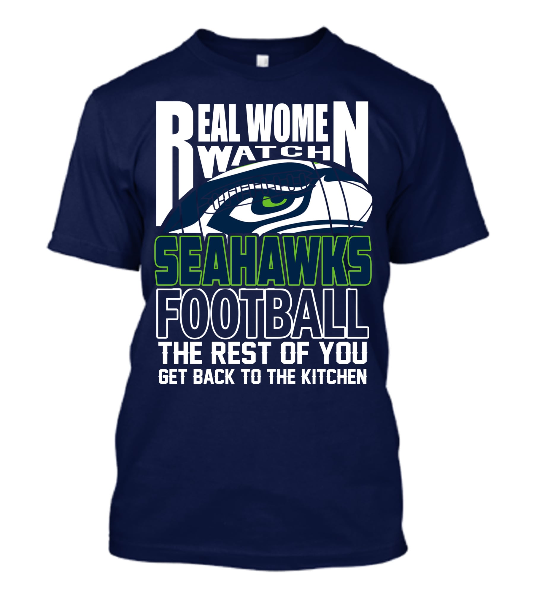 Real Women Watch Seahawks Football The Rest Of You Get Back To The Kitchen Seattle Seahawks T-Shirt