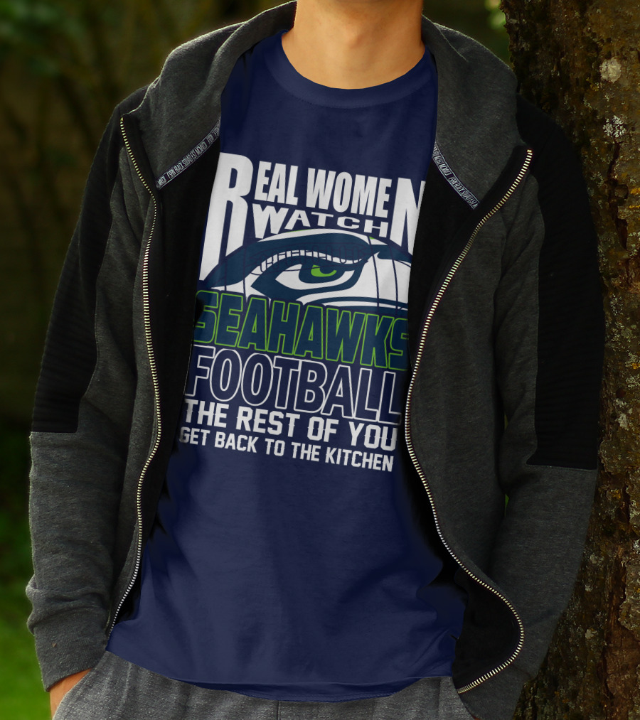 Real Women Watch Seahawks Football The Rest Of You Get Back To The Kitchen Seattle Seahawks T-Shirt