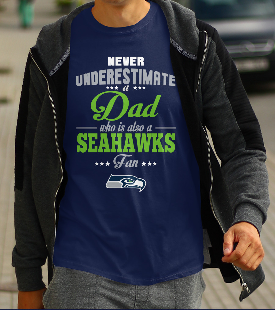 Never Underestimate A Dad Who Is Also A Seahawks Fan Seattle Seahawks T-Shirt