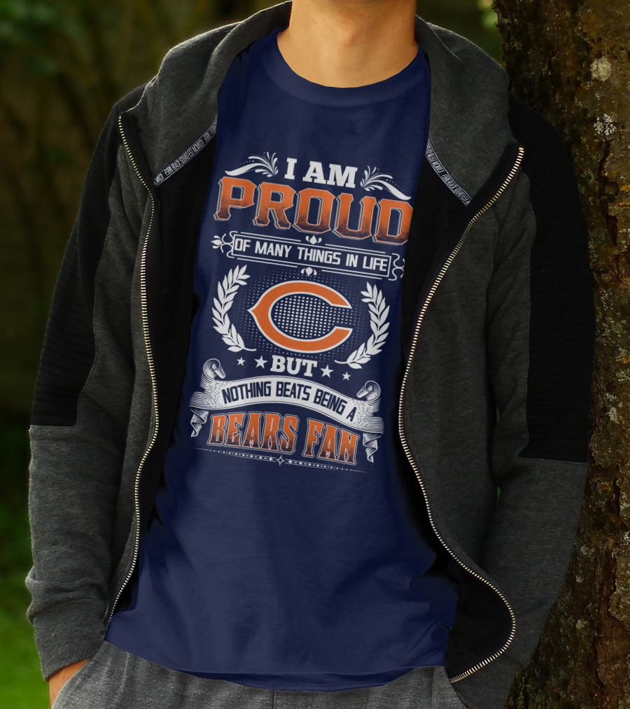 I Am Proud Of Many Things In Life But Nothing Beats Being A Bears Fan Chicago Bears T-Shirt