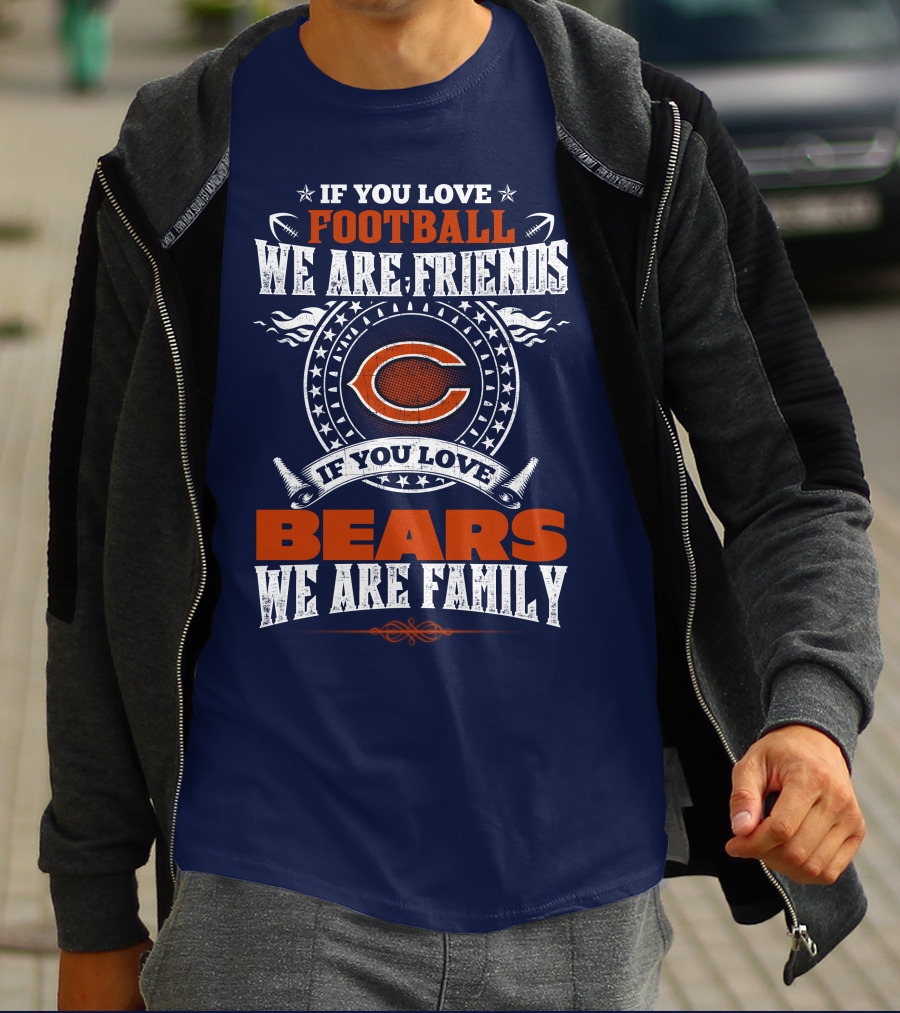 If You Love Football We Are Friends If You Love Bears We Are Family T-Shirt