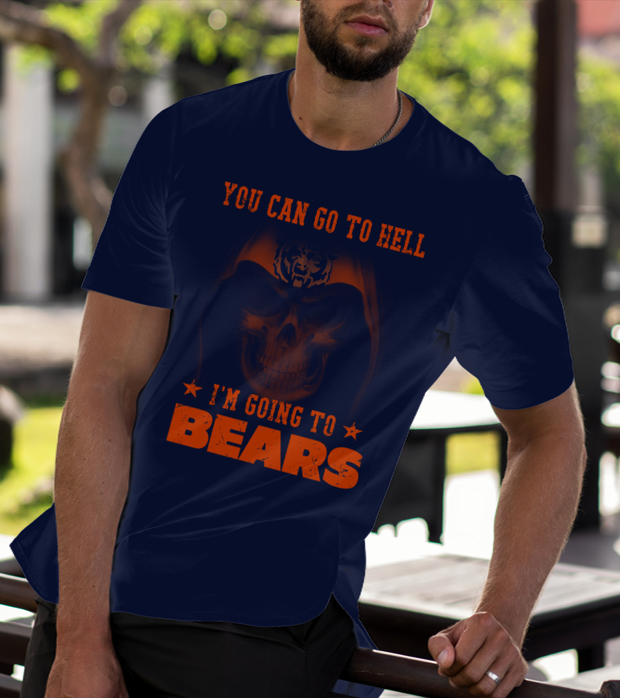 You Can Go To Hell I'm Going To Bears Chicago Bears T-Shirt
