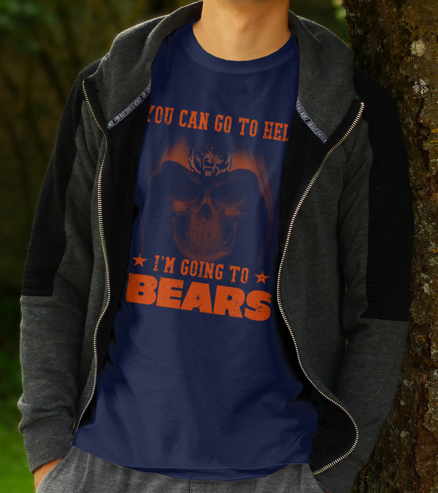 You Can Go To Hell I'm Going To Bears Chicago Bears T-Shirt