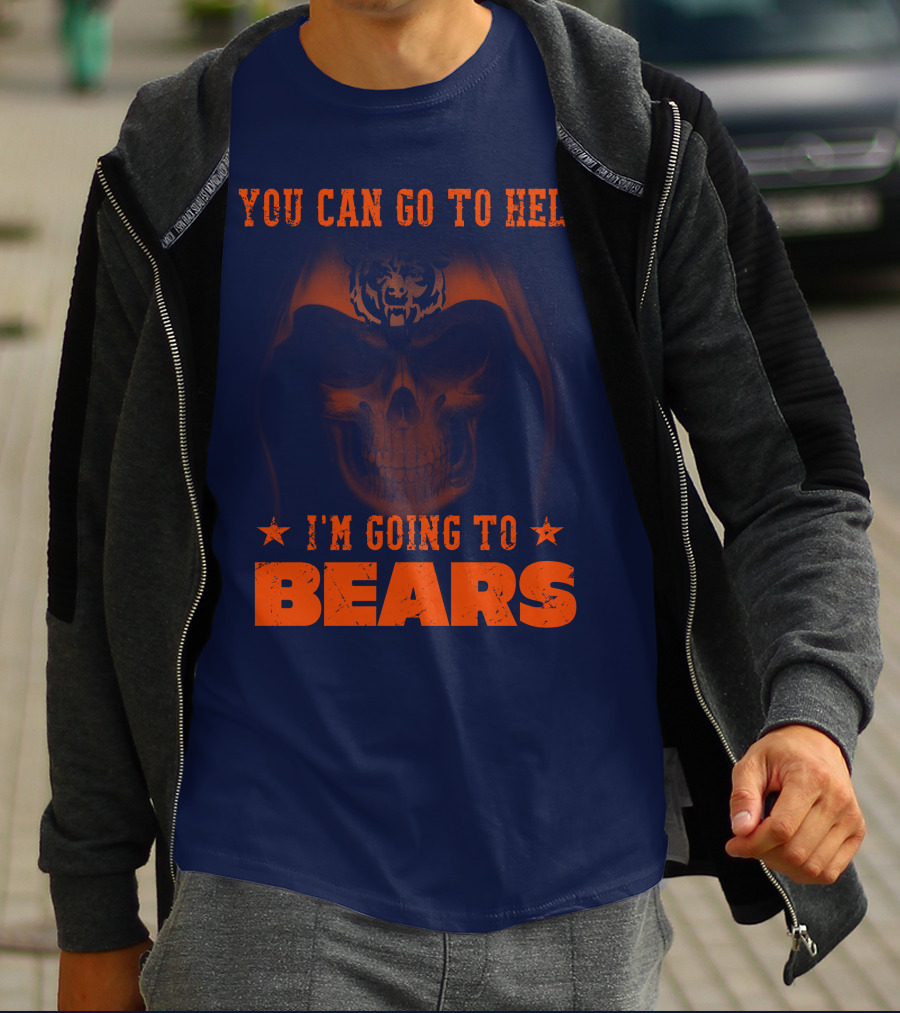 You Can Go To Hell I'm Going To Bears Chicago Bears T-Shirt