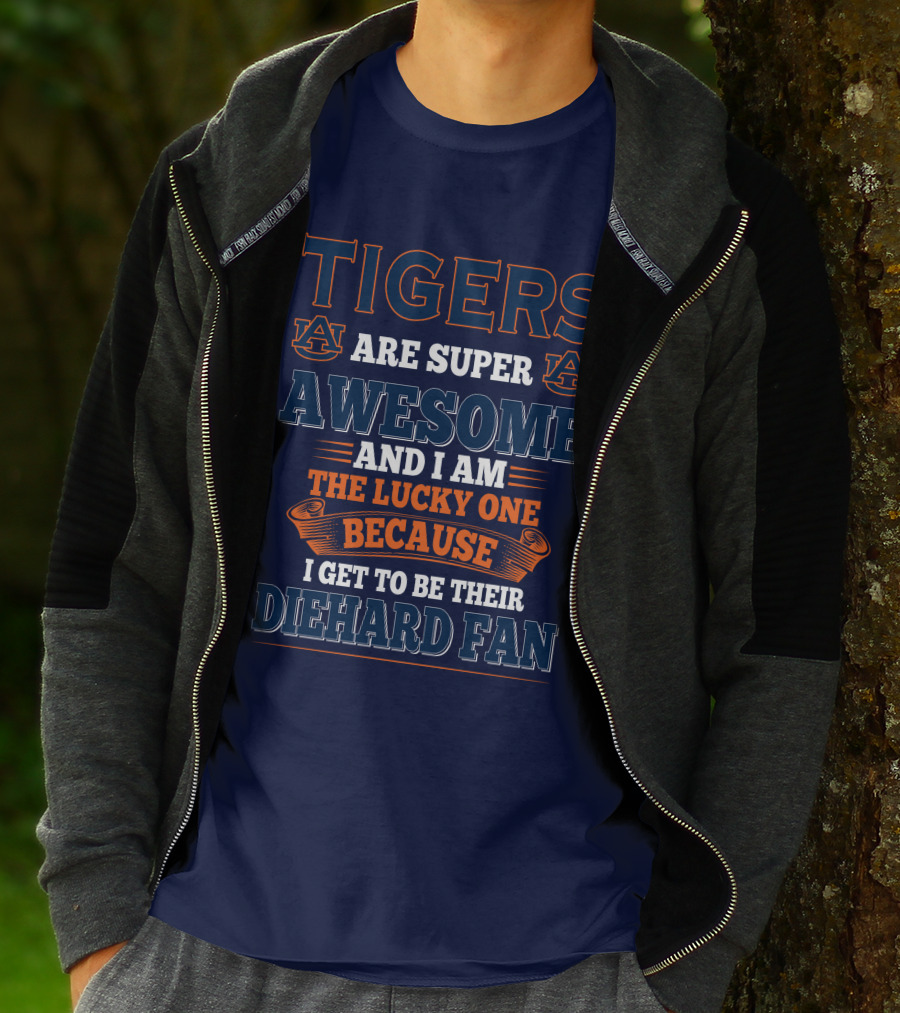 Auburn Tigers Are Super Awesome I Am The Lucky One Because I Get To Be Their Diehard Fan T-Shirt