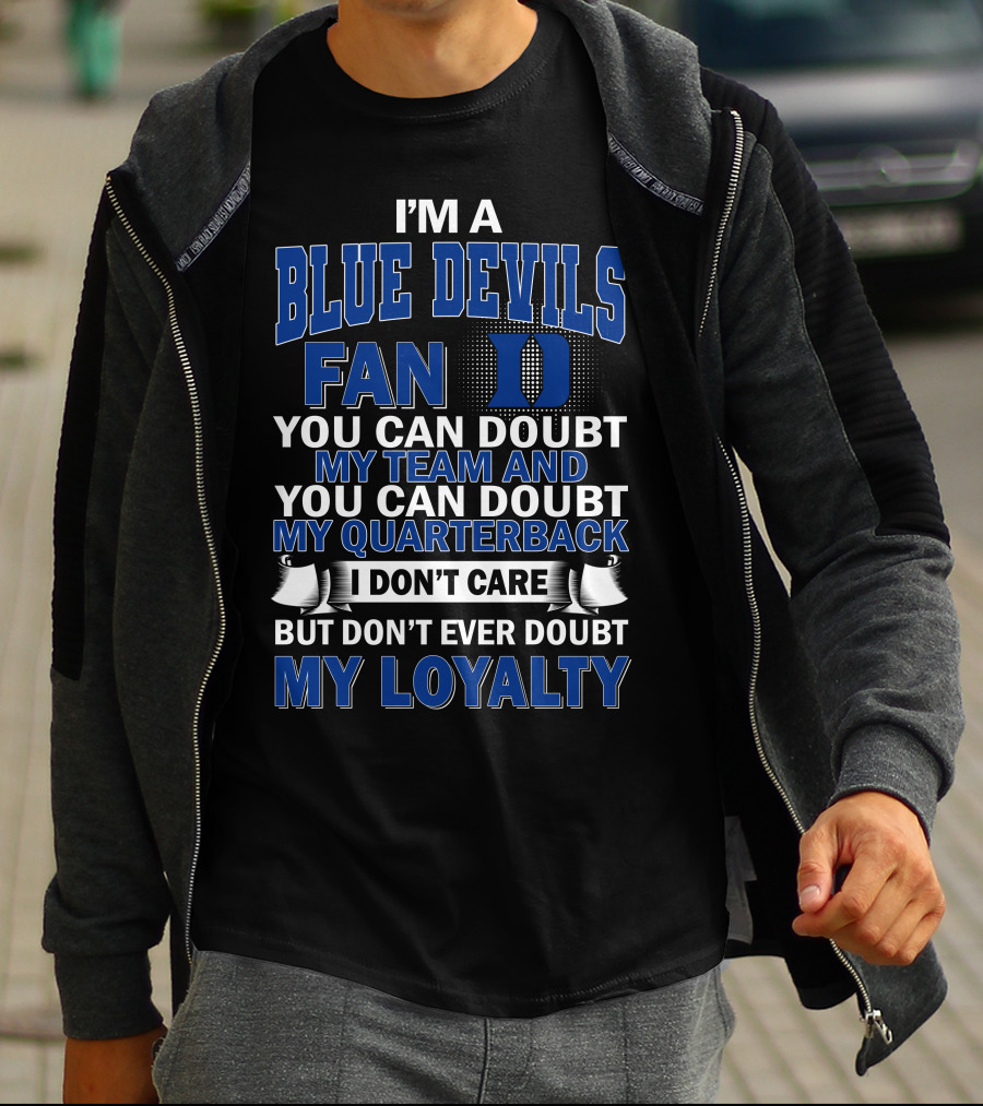 I'm A Blue Devils Fan You Can Doubt My Team And My Quarterback I Don't Care But Don't Ever Doubt My Loyalty T-Shirt