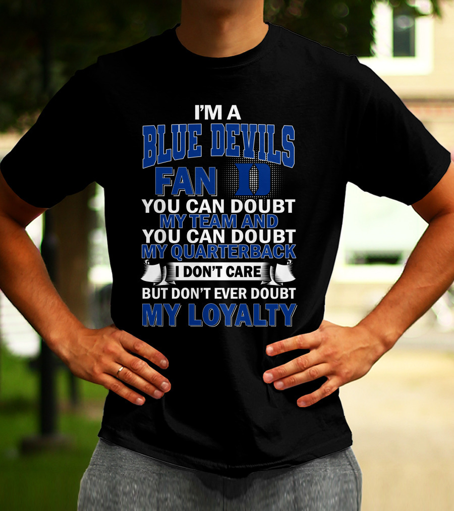 I'm A Blue Devils Fan You Can Doubt My Team And My Quarterback I Don't Care But Don't Ever Doubt My Loyalty T-Shirt