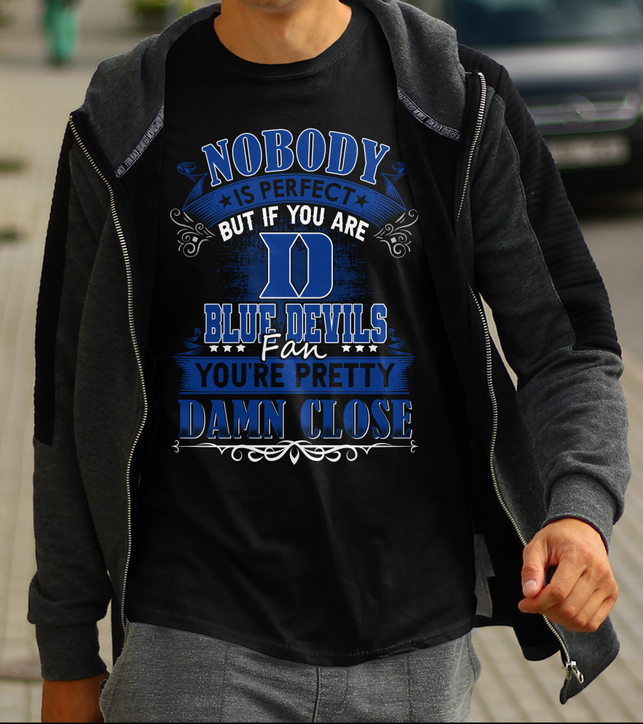 Nobody Is Perfect But If You Are Duke Blue Devils Fan You're Pretty Damn Close T-Shirt