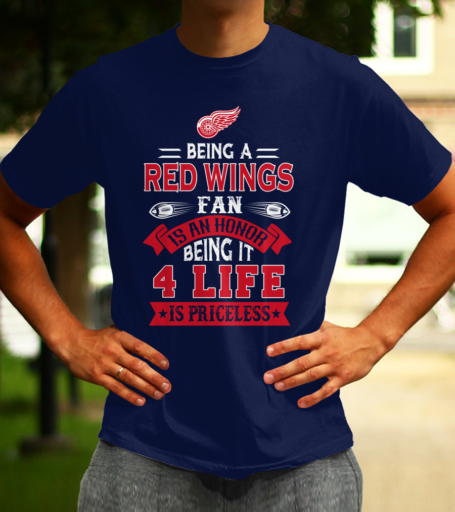 Being A Detroit Redwings Fan Is An Honor Being It 4 Life Is Priceless T-Shirt