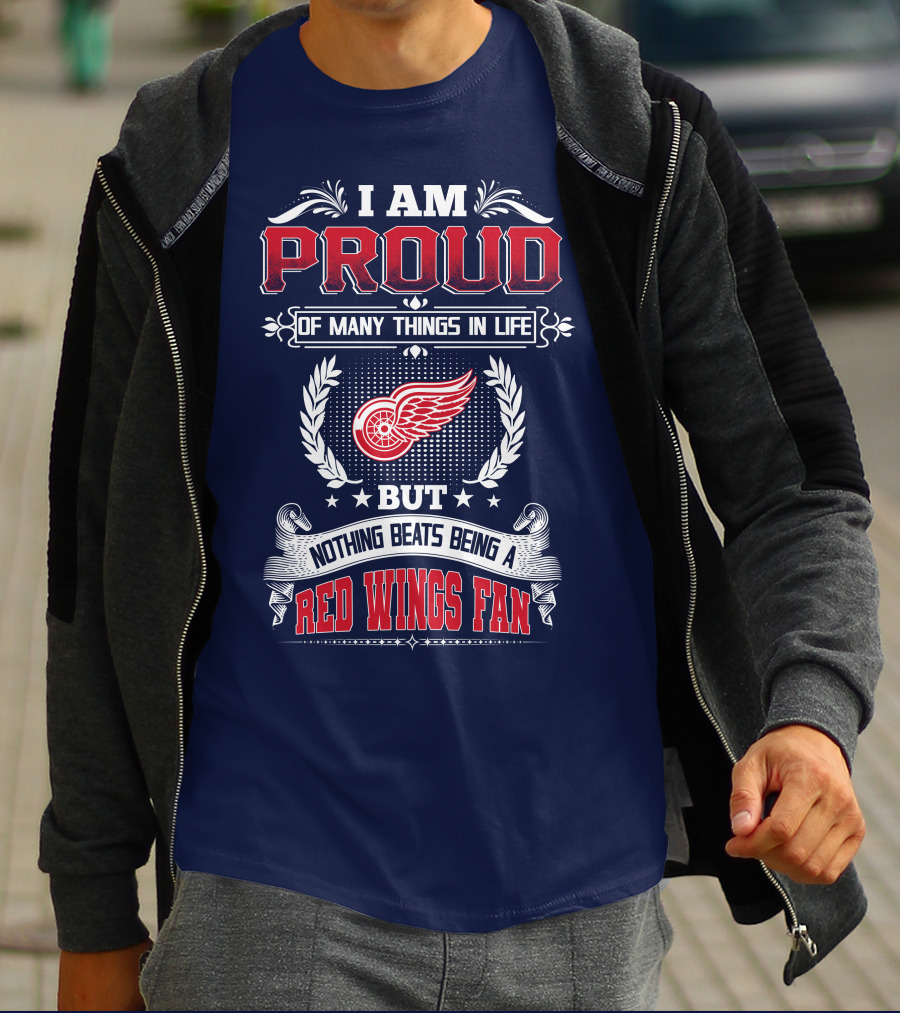 I Am Proud Of Many Things In Life But Nothing Beats Being A Red Wings Fan T-Shirt