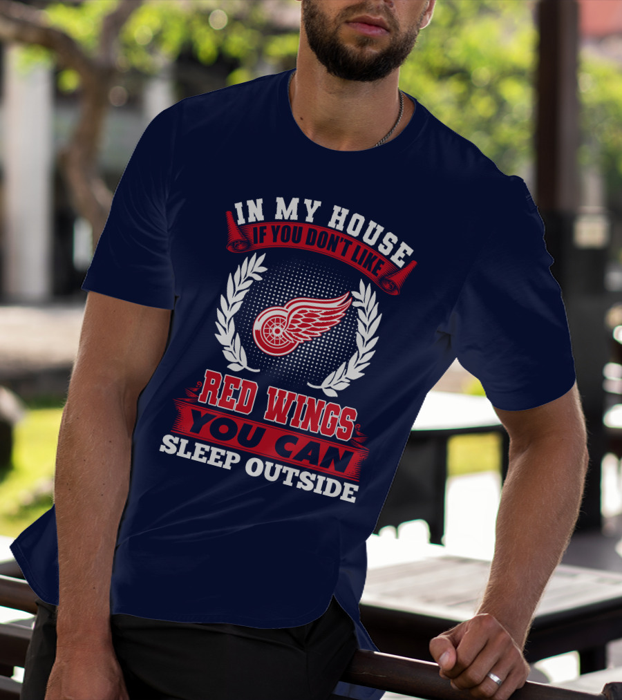 In My House If You Don't Like Detroit Red Wings You Can Sleep Outside T-Shirt