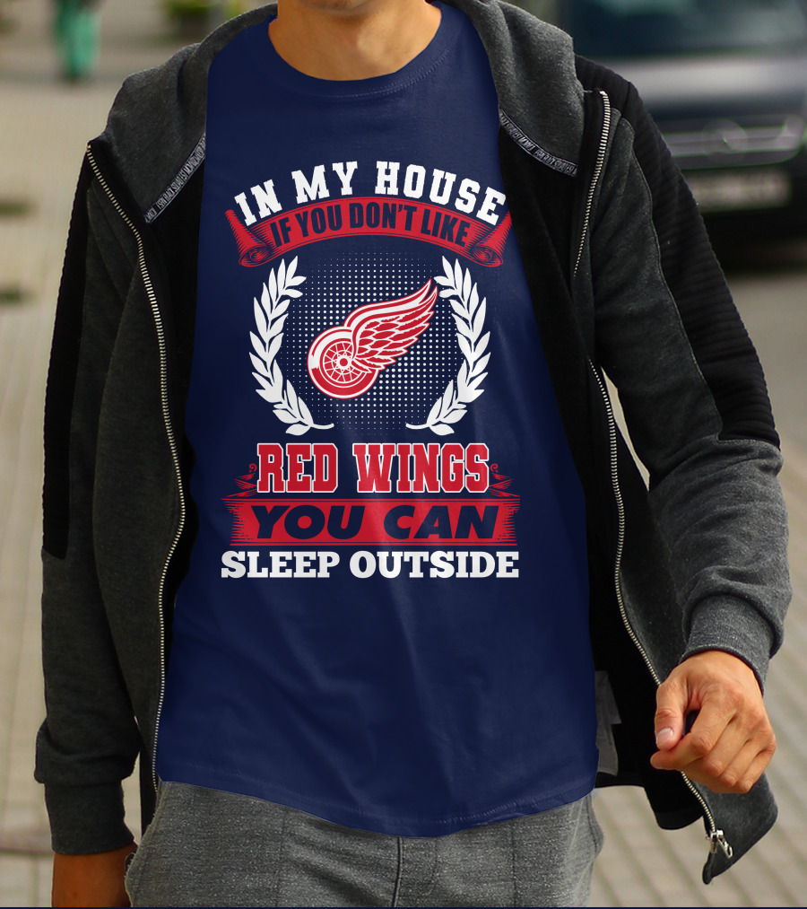 In My House If You Don't Like Detroit Red Wings You Can Sleep Outside T-Shirt
