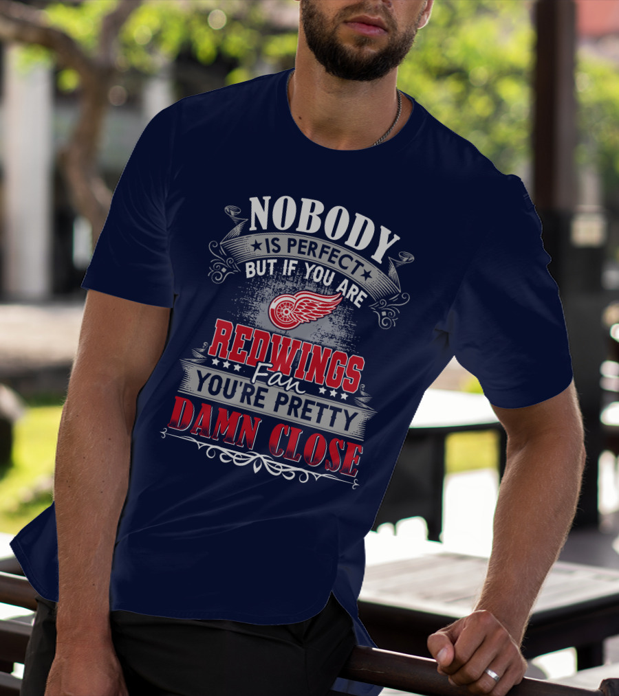 Nobody Is Perfect But If You Are Redwings Fan You're Pretty Damn Close T-Shirt
