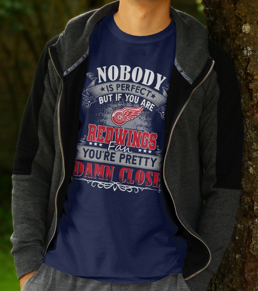 Nobody Is Perfect But If You Are Redwings Fan You're Pretty Damn Close T-Shirt