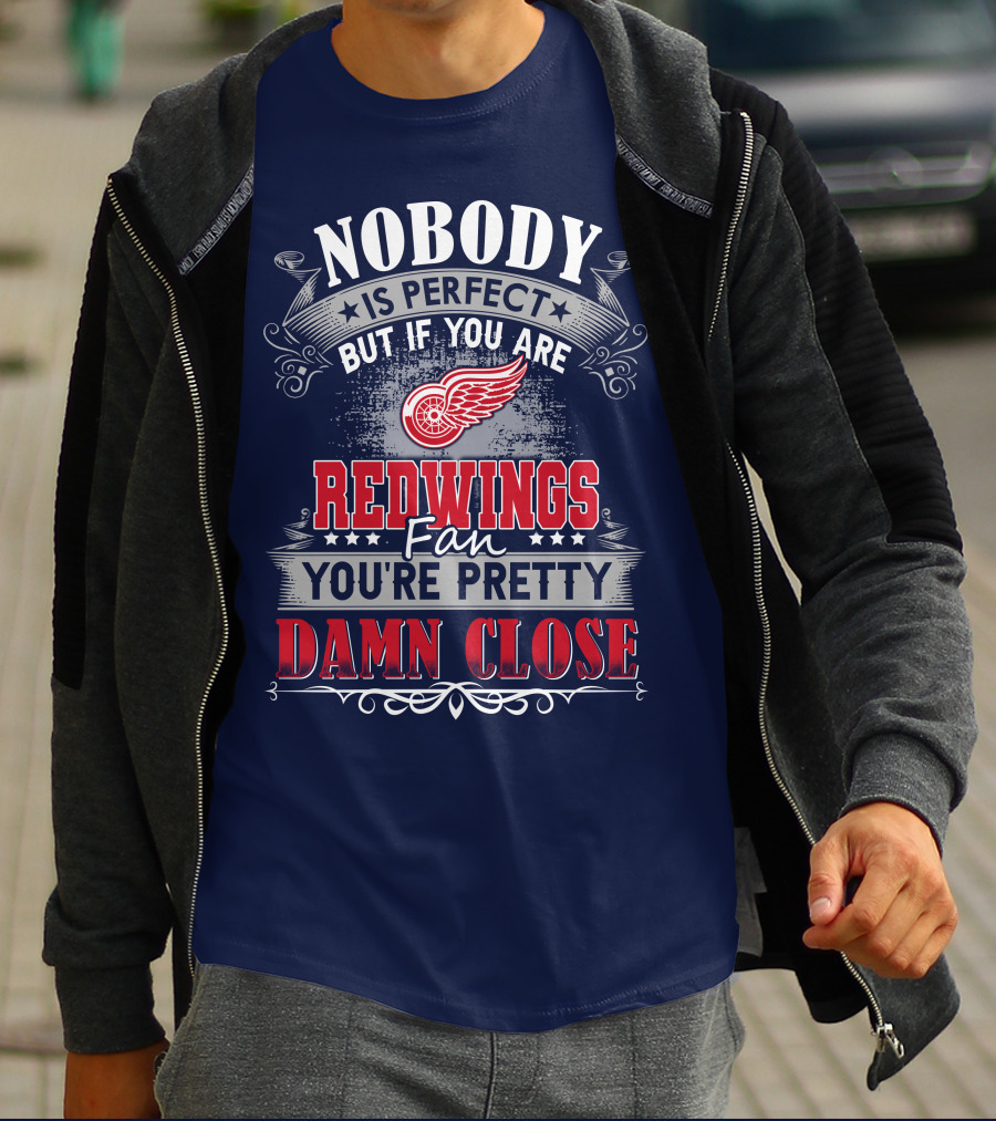 Nobody Is Perfect But If You Are Redwings Fan You're Pretty Damn Close T-Shirt