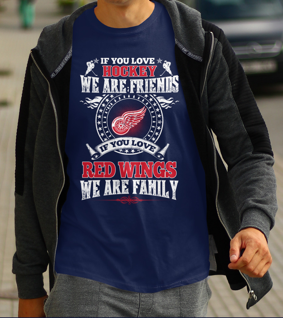 If You Love Hockey We Are Friends Red Wings We Are Family T-Shirt