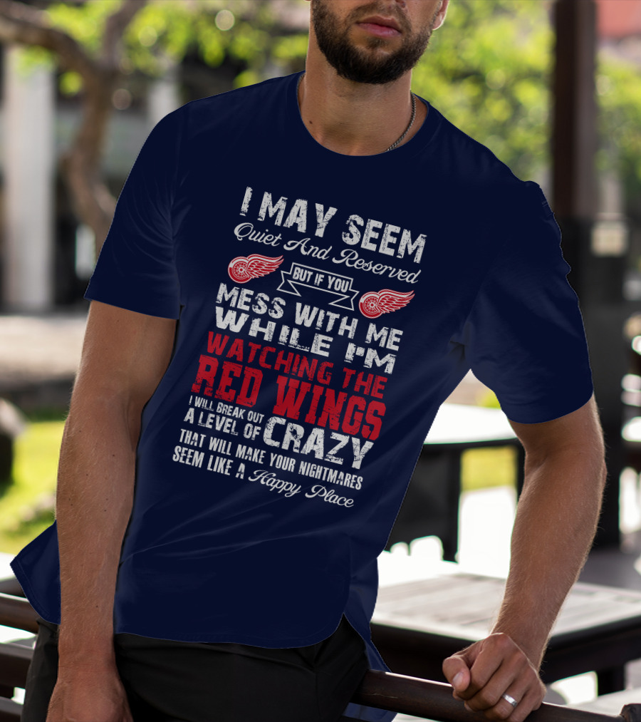 I May Seem Quiet But If You Mess With Me Watching The Detroit Red Wings Crazy Nightmares T-Shirt
