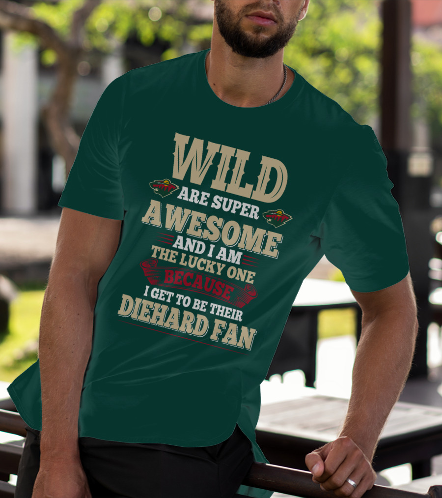 Minnesota Wild Are Super Awesome And I Am The Lucky One Because I Get To Be Their Diehard Fan T-Shirt
