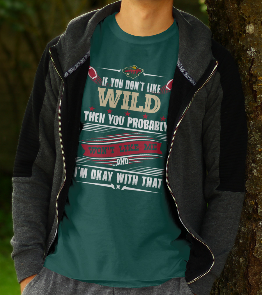 Minnesota Wild If You Don't Like Wild Then You Probably Won't Like Me And I'm Okay With That T-Shirt
