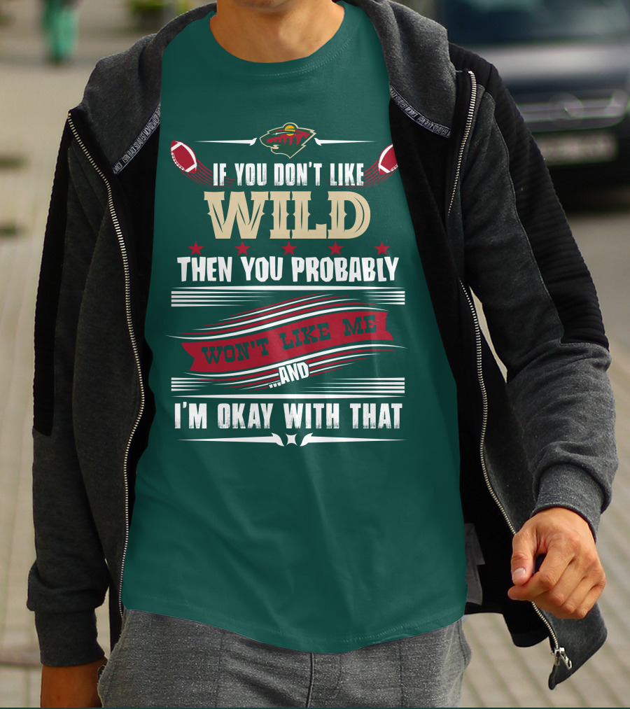Minnesota Wild If You Don't Like Wild Then You Probably Won't Like Me And I'm Okay With That T-Shirt