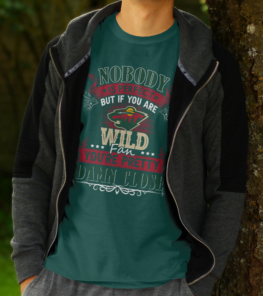 Nobody Is Perfect But If You Are Wild Fan You're Pretty Damn Close Minnesota Wild T-Shirt