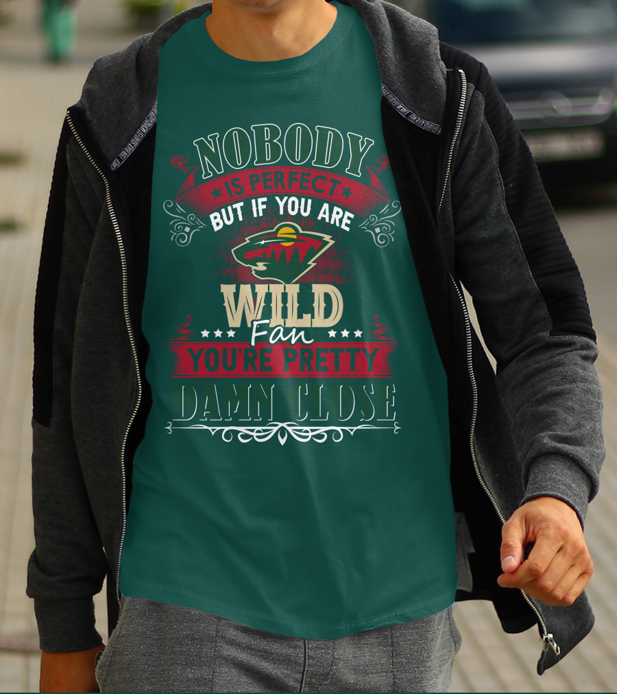 Nobody Is Perfect But If You Are Wild Fan You're Pretty Damn Close Minnesota Wild T-Shirt