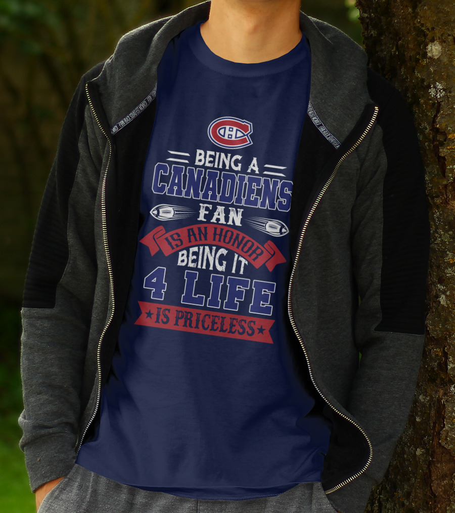 Montreal Canadiens Being A Canadiens Fan Is An Honor Being It 4 Life Is Priceless T-Shirt