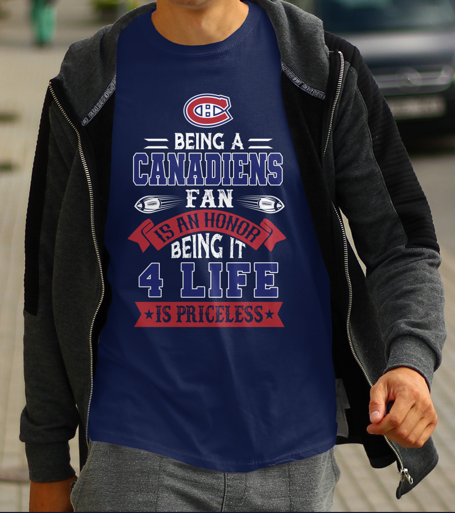 Montreal Canadiens Being A Canadiens Fan Is An Honor Being It 4 Life Is Priceless T-Shirt