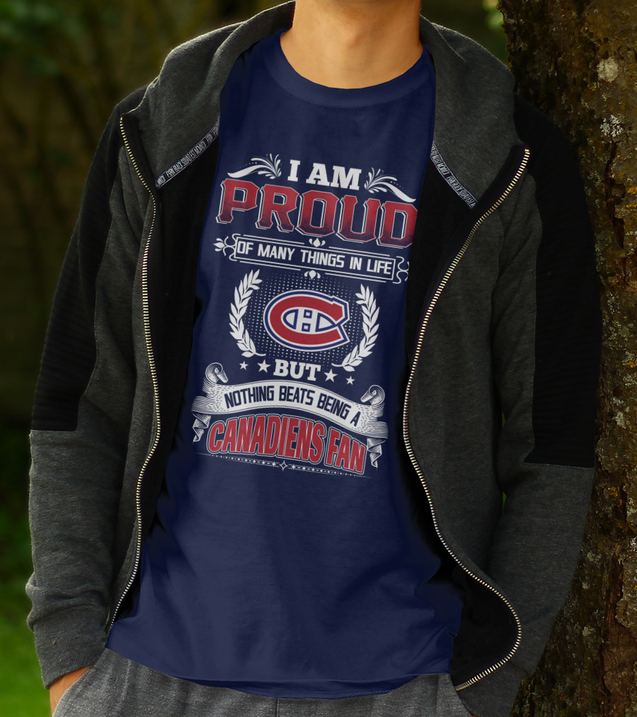 I Am Proud Of Many Things In Life But Nothing Beats Being A Canadiens Fan T-Shirt