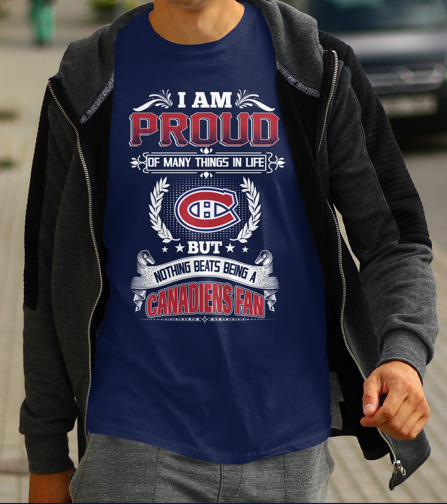 I Am Proud Of Many Things In Life But Nothing Beats Being A Canadiens Fan T-Shirt