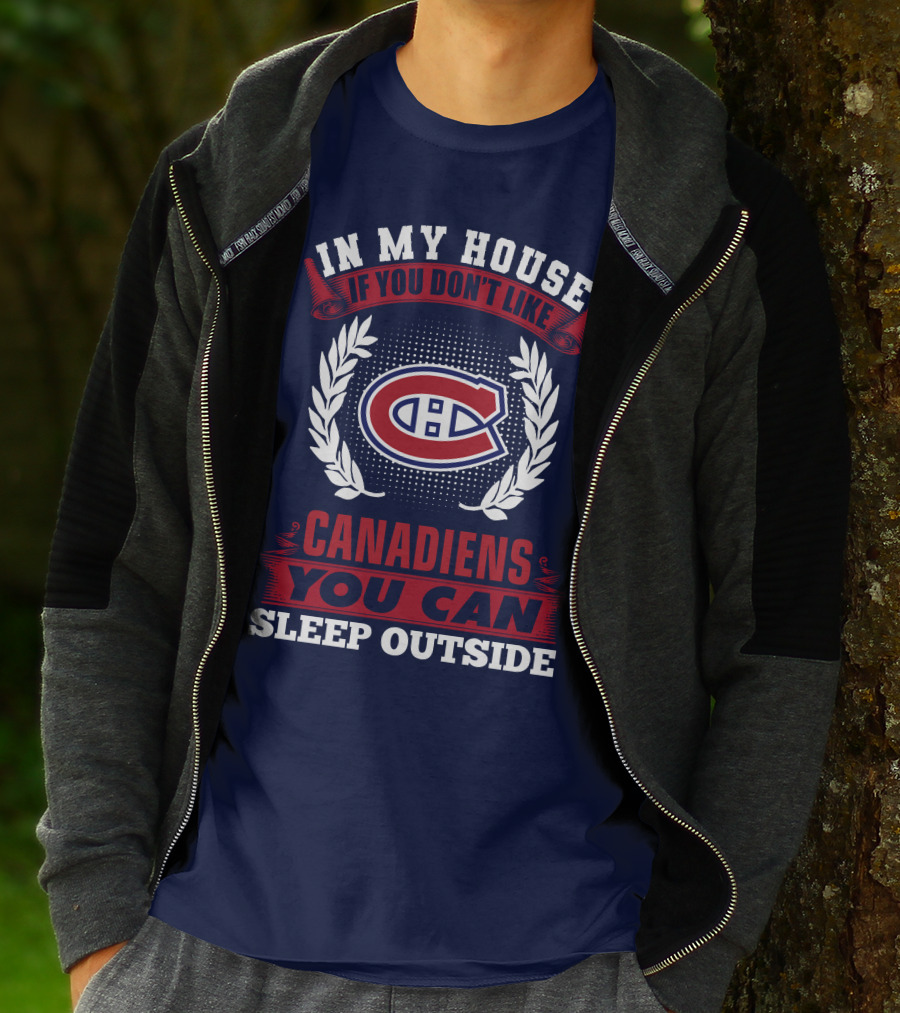 In My House If You Don't Like Montreal Canadiens You Can Sleep Outside T-Shirt