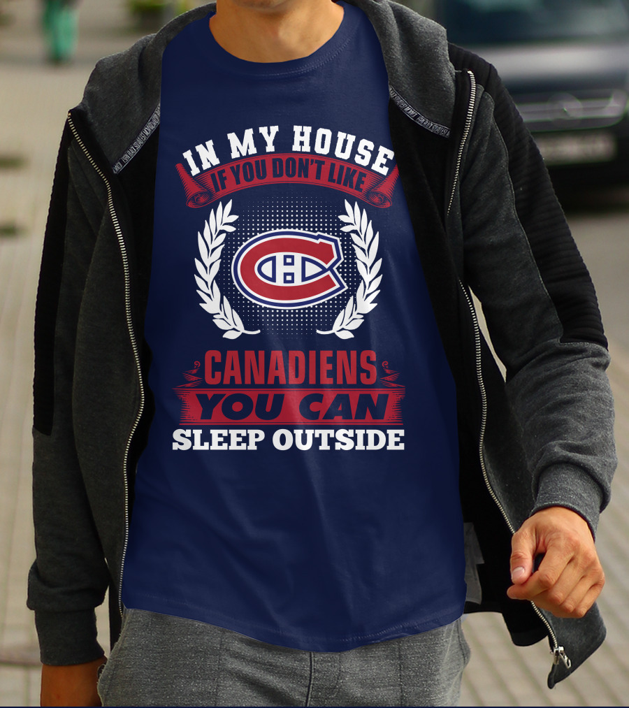 In My House If You Don't Like Montreal Canadiens You Can Sleep Outside T-Shirt