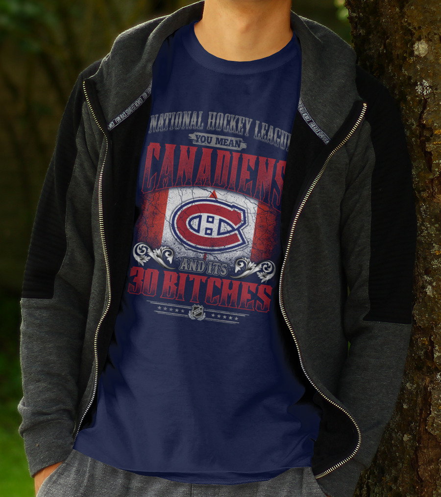 National Hockey League You Mean Canadiens And Its 30 Bitches T-Shirt