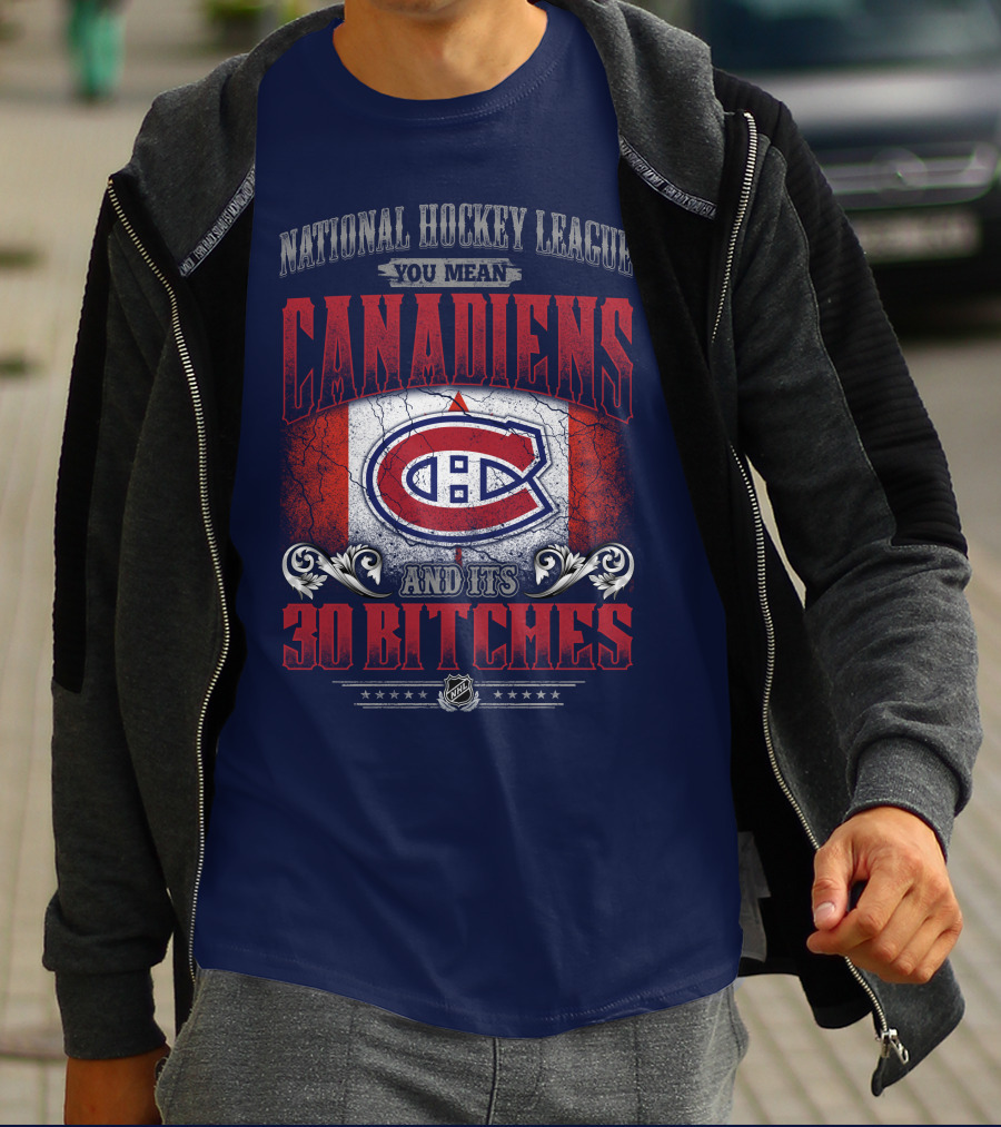 National Hockey League You Mean Canadiens And Its 30 Bitches T-Shirt
