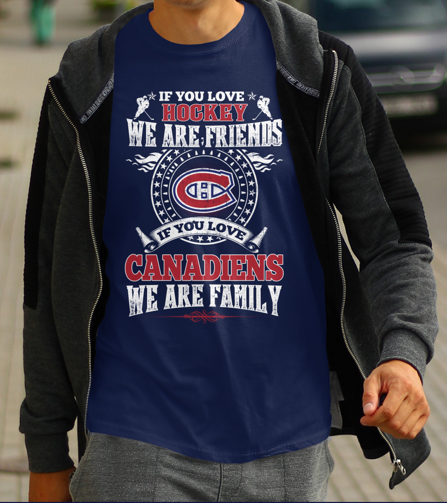 If You Love Hockey We Are Friends If You Love Canadiens We Are Family T-Shirt