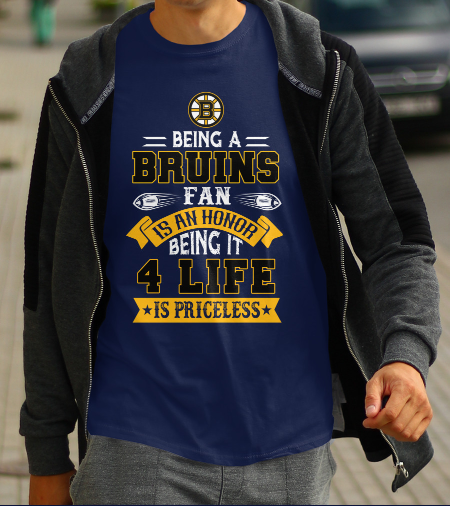 Being A Bruins Fan Is An Honor Being It 4 Life Is Priceless T-Shirt