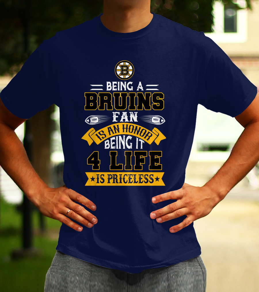 Being A Bruins Fan Is An Honor Being It 4 Life Is Priceless T-Shirt