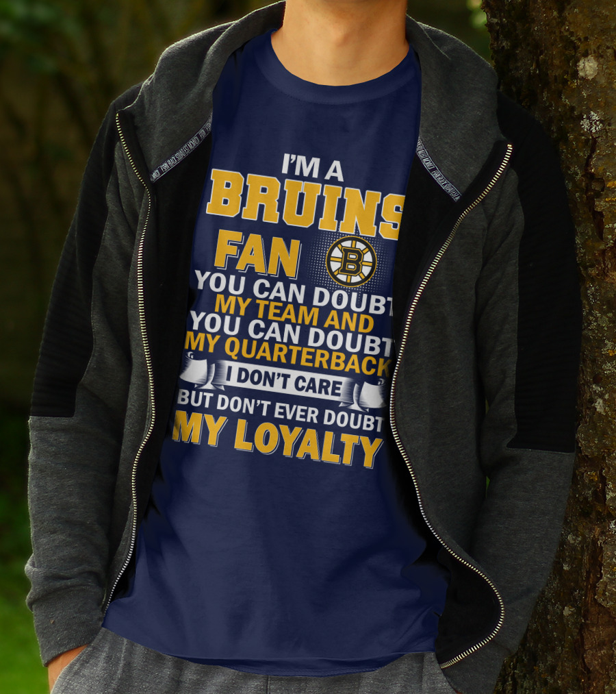 I'm A Bruins Fan You Can Doubt My Team And My Quarterback I Don't Care But Don't Ever Doubt My Loyalty T-Shirt