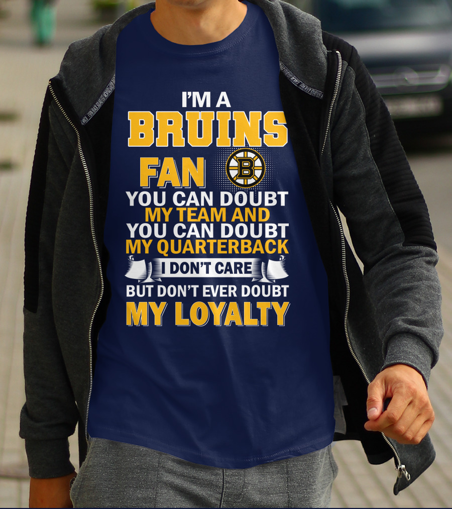 I'm A Bruins Fan You Can Doubt My Team And My Quarterback I Don't Care But Don't Ever Doubt My Loyalty T-Shirt