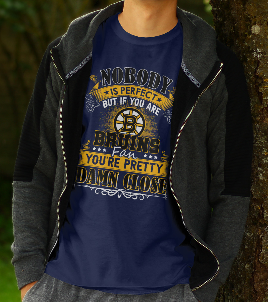 Nobody Is Perfect But If You Are Bruins Fan You're Pretty Damn Close T-Shirt
