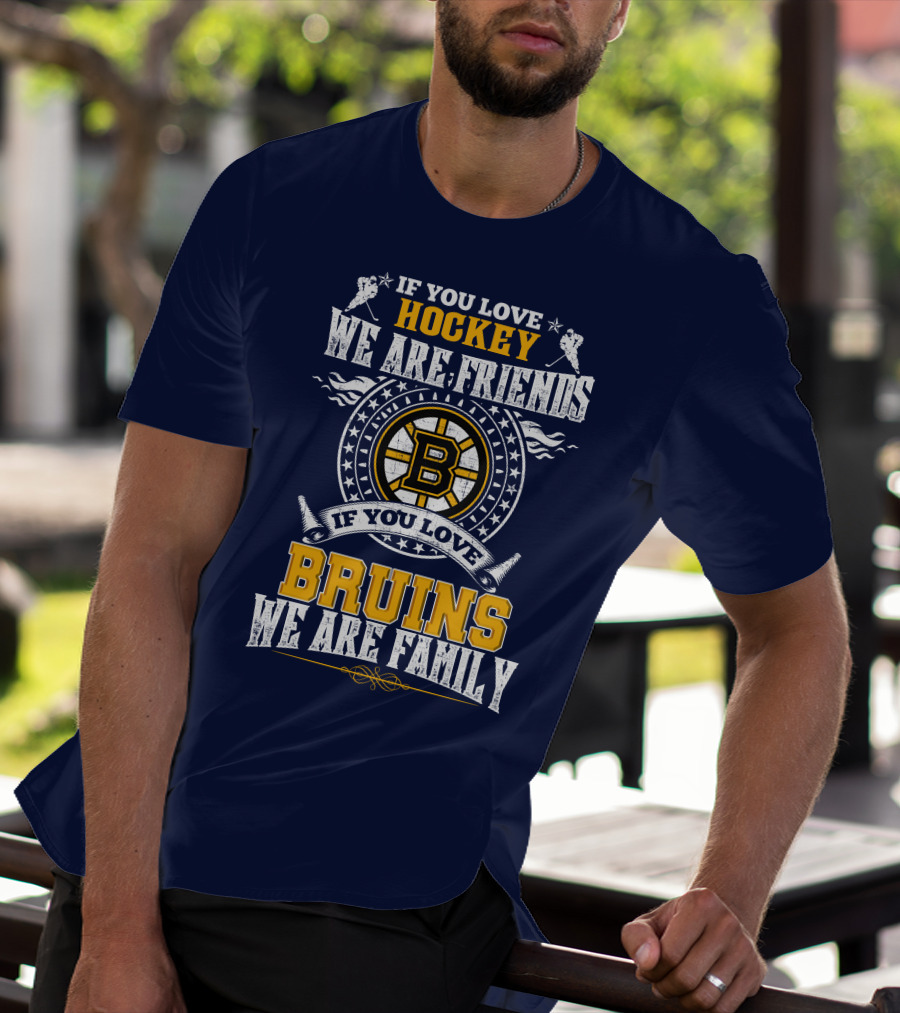 If You Love Hockey We Are Friends Bruins We Are Family T-Shirt