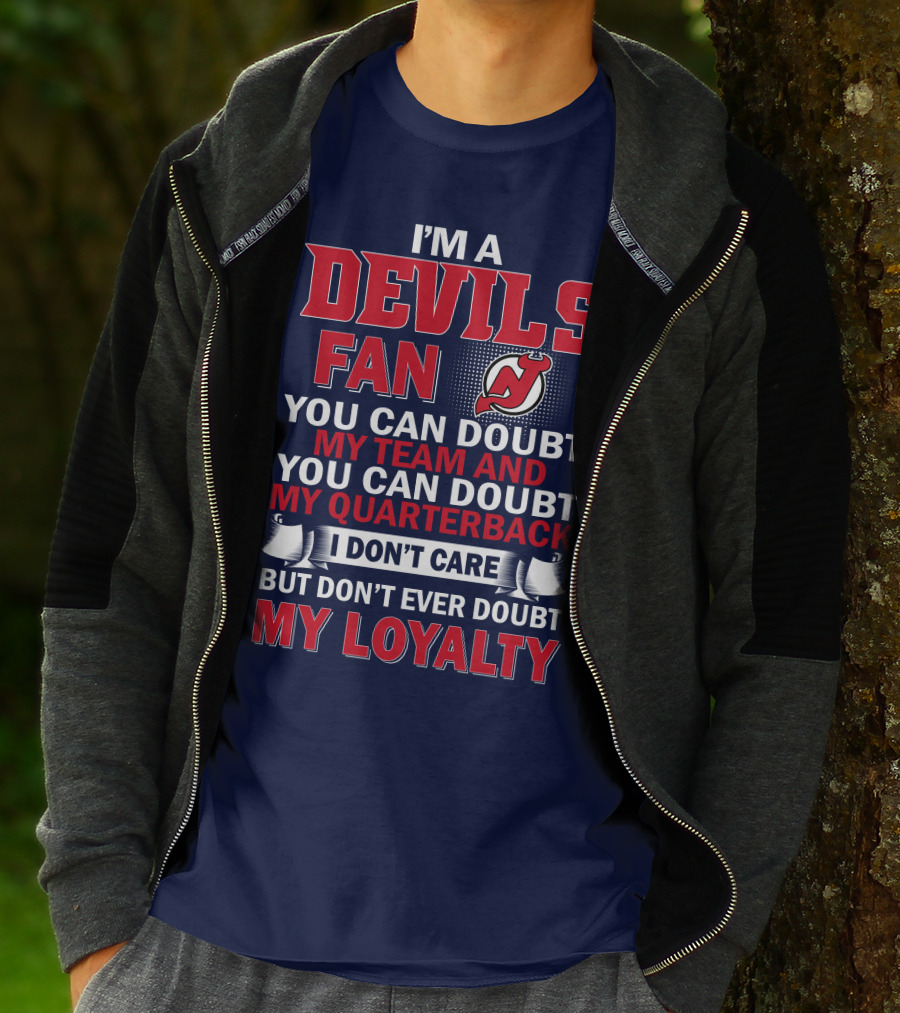 I'm A Devils Fan You Can Doubt My Team And You Can Doubt My Quarterback I Don't Care But Don't Ever Doubt My Loyalty T-Shirt