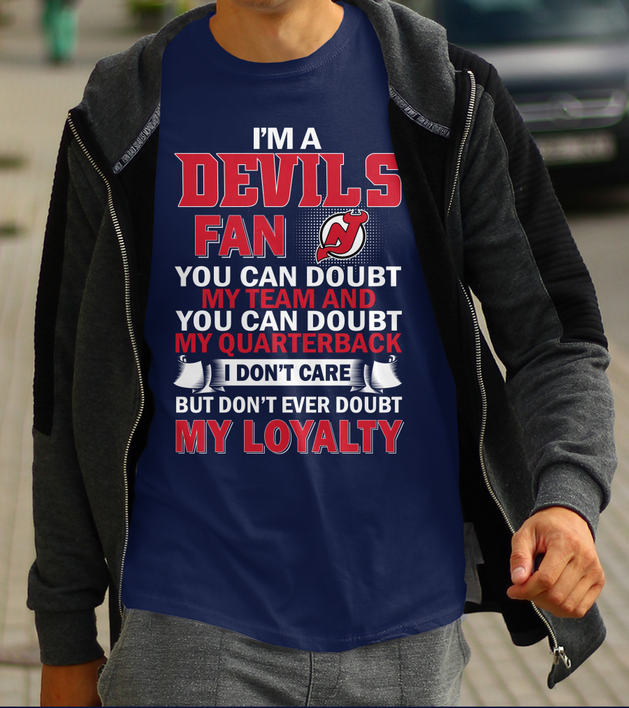 I'm A Devils Fan You Can Doubt My Team And You Can Doubt My Quarterback I Don't Care But Don't Ever Doubt My Loyalty T-Shirt