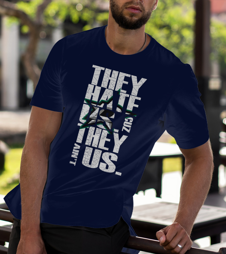 They Hate Us Cuz They Ain't Us Dallas Stars T-Shirt